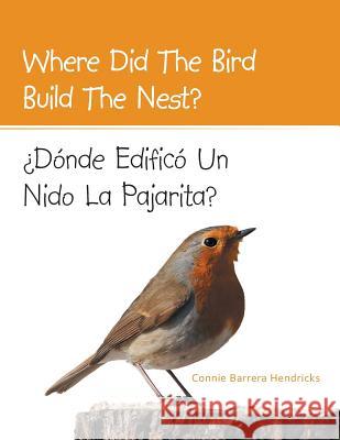 Where Did the Bird Build the Nest?: Donde Edifico Un Nido La Pajarita? Connie Barrera Hendricks 9781496902832 Authorhouse - książka