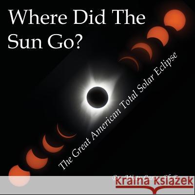 Where Did The Sun Go?: The Great American Total Solar Eclipse Carty, Misty 9780998782423 Little Science, LLC - książka