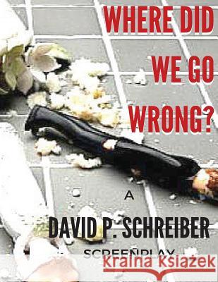 Where Did We Go Wrong? David P. Schreiber 9781532702839 Createspace Independent Publishing Platform - książka