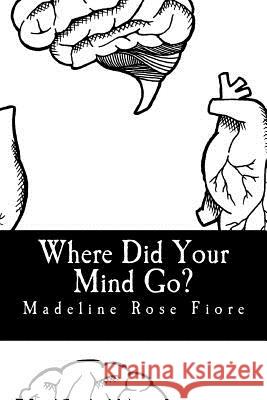 Where Did Your Mind Go?: Oh Madeline Madeline Rose Fiore 9781979777551 Createspace Independent Publishing Platform - książka