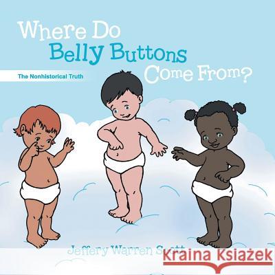 Where Do Belly Buttons Come From? Jeffery Warren Scott 9781621377016 Virtualbookworm.com Publishing - książka