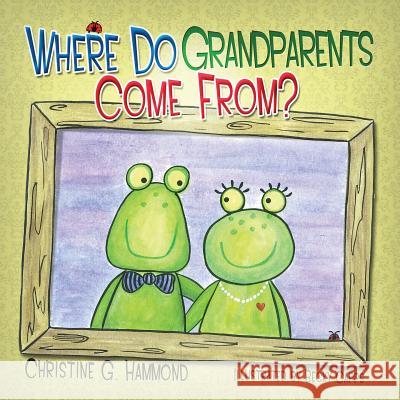 Where Do Grandparents Come From? Christine G. Hammond Becky Capps 9781939828750 Book's Mind - książka