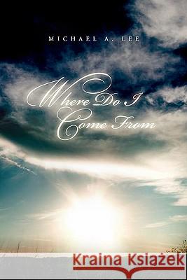 Where Do I Come from Michael A. Lee 9781453581209 Xlibris Corporation - książka