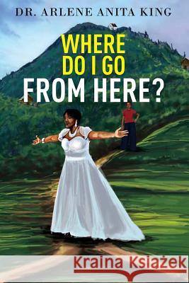 WHERE DO I GO FROM HERE 2nd EDITION Dr Arlene Anita King 9780359011988 Lulu.com - książka