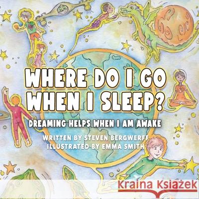 Where Do I Go When I Sleep?: Dreaming Helps When I am Awake Emma Smith Angela Bergwerff Steven Ivan Christopher Bergwerff 9781738778812 Ironcloud Digital Media Productions - książka