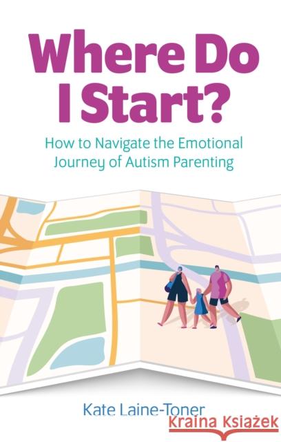 Where Do I Start?: How to navigate the emotional journey of autism parenting Kate Laine-Toner 9781839975523 Jessica Kingsley Publishers - książka