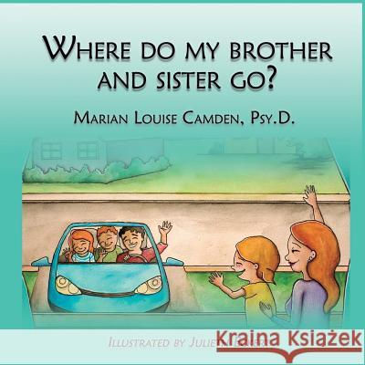 Where Do My Brother and Sister Go?: A Story for the Youngest Children in Blended Famlies and Stepfamilies Marian Camde Julieth Eckert 9781518766008 Createspace Independent Publishing Platform - książka
