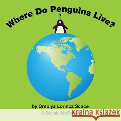 Where Do Penguins Live? Sarah McEwen Orsolya Lorincz Scace 9781773022246 Sarah McEwen - książka