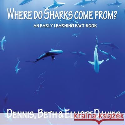 Where do Sharks Come From?: An Early Learning Fact Book Beth Davies Elliott Davies Dennis Davies 9781999978174 Antony Davies - książka