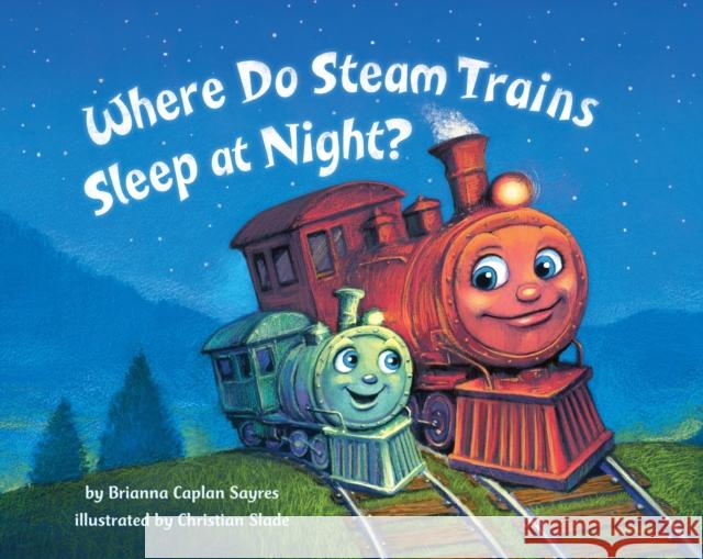 Where Do Steam Trains Sleep at Night? Brianna Caplan Sayres Christian Slade 9780553521009 Random House USA Inc - książka