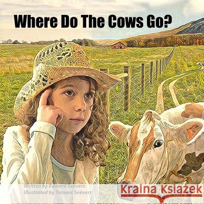 Where Do The Cows Go Seevers, Tamera a. 9781986100748 Createspace Independent Publishing Platform - książka