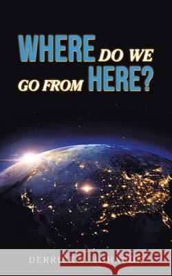 Where Do We Go from Here? Derrick J Johnson 9781665538022 Authorhouse - książka