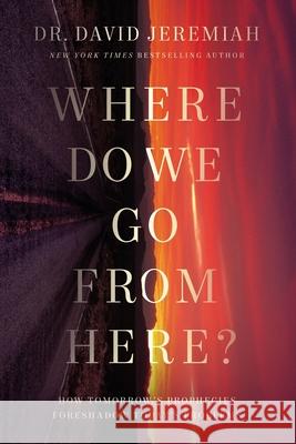 Where Do We Go from Here?: How Tomorrow's Prophecies Foreshadow Today's Problems Jeremiah, David 9780785224198 Thomas Nelson - książka