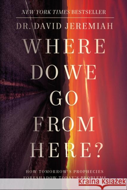 Where Do We Go from Here?: How Tomorrow's Prophecies Foreshadow Today's Problems David Jeremiah 9780785224204 Thomas Nelson Publishers - książka