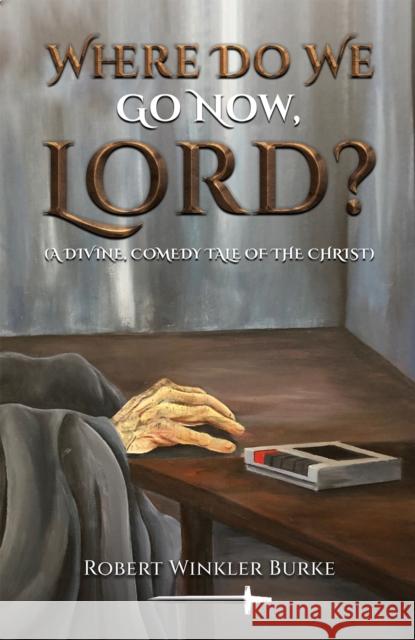 Where Do We Go Now, Lord?: A Divine, Comedy Tale of the Christ Robert Winkler Burke 9781035814503 Austin Macauley Publishers - książka