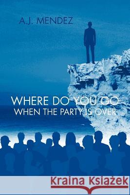 Where Do You Go When the Party Is Over Mendez, A. J. 9781477286722 Authorhouse - książka