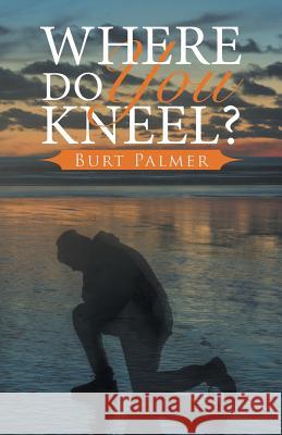 Where Do You Kneel? Burt Palmer 9781512705232 WestBow Press - książka