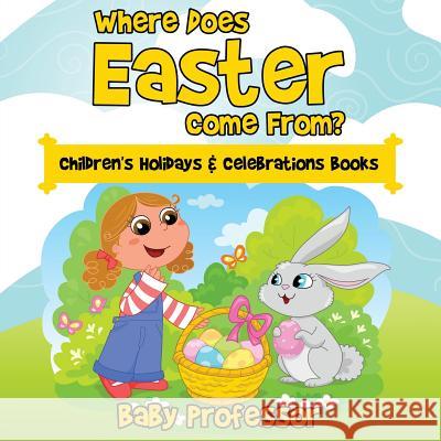 Where Does Easter Come From? Children's Holidays & Celebrations Books Baby Professor   9781683266013 Baby Professor - książka