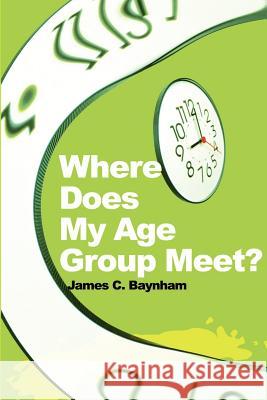 Where Does My Age Group Meet? James C. Baynham 9780595194834 Writers Club Press - książka