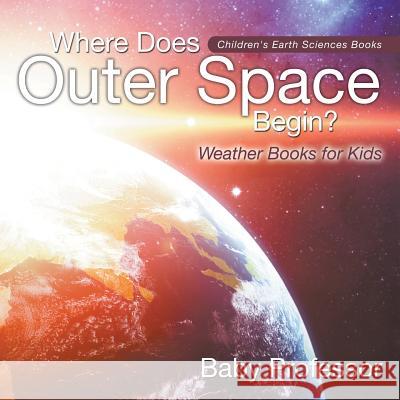 Where Does Outer Space Begin? - Weather Books for Kids Children's Earth Sciences Books Baby Professor   9781541940147 Baby Professor - książka