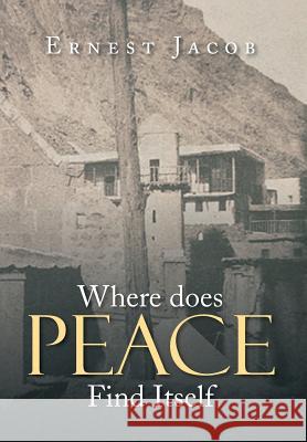 Where Does Peace Find Itself Ernest Jacob 9781499053302 Xlibris Corporation - książka
