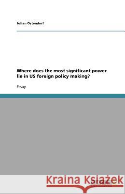 Where does the most significant power lie in US foreign policy making? Julian Ostendorf 9783640948741 Grin Verlag - książka