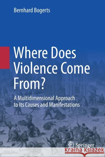 Where Does Violence Come From?: A Multidimensional Approach to Its Causes and Manifestations Bernhard Bogerts 9783030817916 Springer - książka