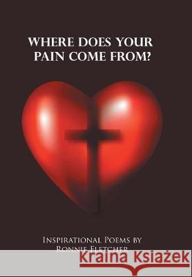 Where Does Your Pain Come From?: Inspirational Poems Ronnie Fletcher 9781543449655 Xlibris - książka