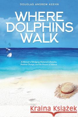 Where Dolphins Walk: A Memoir of Bridging National Lifestyles, Positive Change and Powers of Silence Keehn A. Douglas 9781732830301 Cafe Con Leche Books - książka