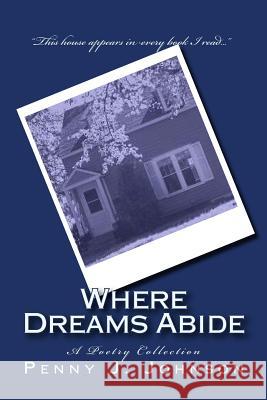 Where Dreams Abide: A Poetry Collection Penny J. Johnson 9781508784937 Createspace - książka