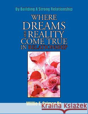Where Dreams And Reality Come True In Relationship Grimes, Willie E., Sr. 9781456809744 Xlibris Corporation - książka