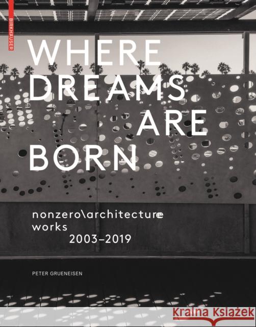 Where Dreams Are Born : nonzeroarchitecture - works - 2003-2019 Peter Grueneisen 9783035621693 Birkhauser - książka