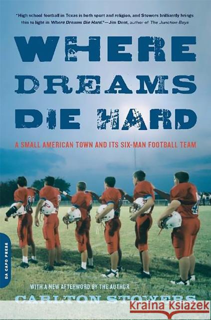 Where Dreams Die Hard: A Small American Town and Its Six-Man Football Team Stowers, Carlton 9780306814976 Da Capo Press - książka