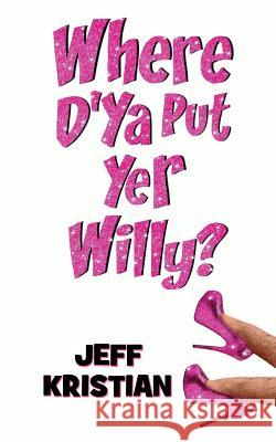 Where D'Ya Put Yer Willy? Jeff Kristian 9780992845636 Jeff Kristian - książka