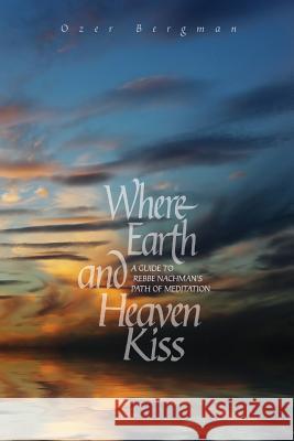 Where Earth and Heaven Kiss: A Guide to Rebbe Nachman's Path of Meditation Ozer Bergman 9781928822080 Breslov Research Institute - książka