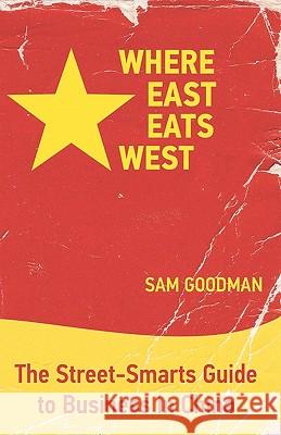 Where East Eats West: The Street-Smarts Guide to Business in China Sam Goodman Michelle Ree 9781439228302 Booksurge Publishing - książka