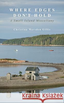 Where Edges Don't Hold: A Small Island Miscellany Christina Marsden Gillis 9781540487643 Createspace Independent Publishing Platform - książka