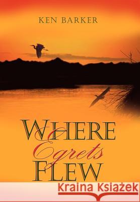 Where Egrets Flew Ken Barker 9781414022475 Authorhouse - książka