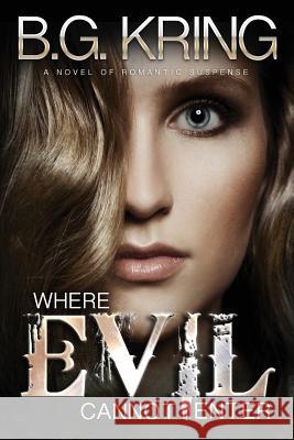 Where Evil Cannot Enter: A Novel of Romantic Suspense B. G. Kring 9781495990502 Createspace - książka