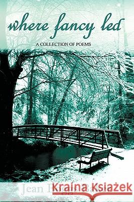 where fancy led: A Collection of Poems Baker, Jean Boggs Baker 9781463400194 Authorhouse - książka
