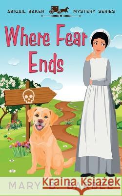 Where Fear Ends: A Cozy Mystery With a Twist Mary B Barbee   9781956756111 Mystic Valley Press - książka