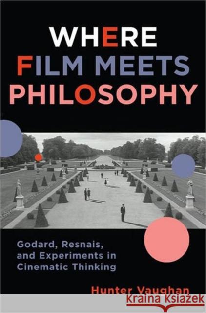 Where Film Meets Philosophy: Godard, Resnais, and Experiments in Cinematic Thinking Vaughan, Hunter 9780231161329  - książka