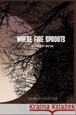 Where Fire Sprouts Thatcher, Georgia 9781291866506 Lulu.com - książka