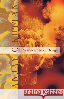 Where Fires Rage Sanjay C Kuttan 9781543766769 Partridge Publishing Singapore - książka