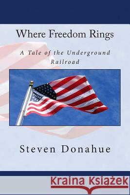 Where Freedom Rings: A Tale of the Underground Railroad Steven Donahue 9781507725498 Createspace Independent Publishing Platform - książka