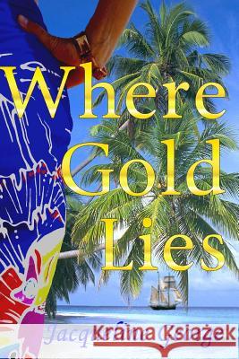 Where Gold Lies Jacqueline George 9781495469305 Createspace - książka