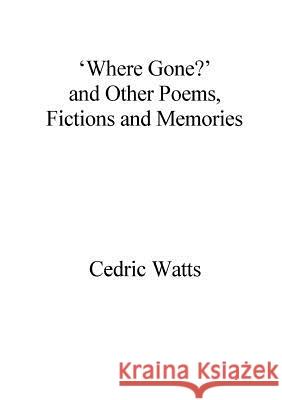 ‘Where Gone?’ and Other Poems, Fictions and Memories Cedric Watts 9780244646486 Lulu.com - książka