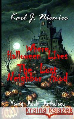 Where Halloween Lives: The Lost Neighborhood - Anthology Karl J. Niemiec 9780983366386 Laptoppublishing.com - książka