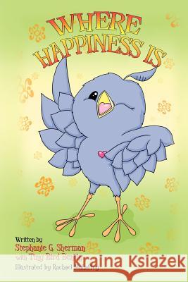 Where Happiness Is: with Tiny Bird Bently Sherman, Stephanie G. 9781468177947 Createspace - książka