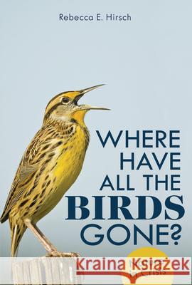 Where Have All the Birds Gone?: Nature in Crisis Rebecca E. Hirsch 9781728431772 Twenty-First Century Books (Tm) - książka